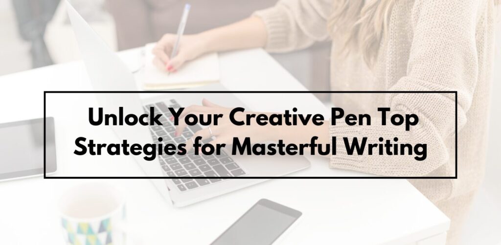 Unlock Your Creative Pen Top Strategies for Masterful Writing